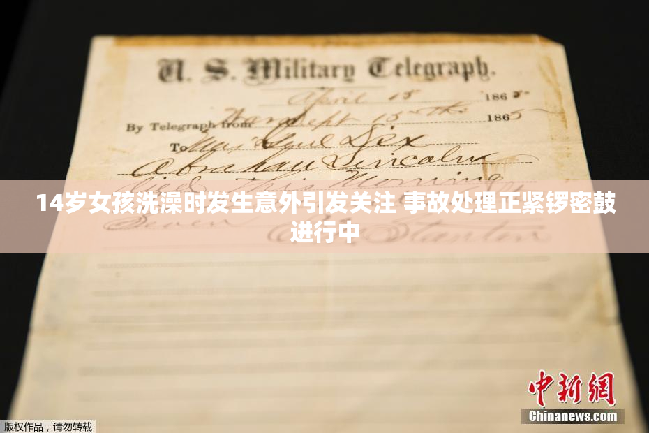 14岁女孩洗澡时发生意外引发关注 事故处理正紧锣密鼓进行中