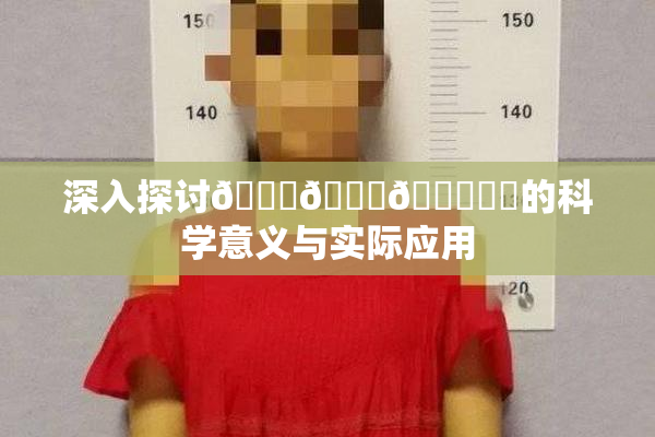 深入探讨🍆🍑🔞❌‌的科学意义与实际应用