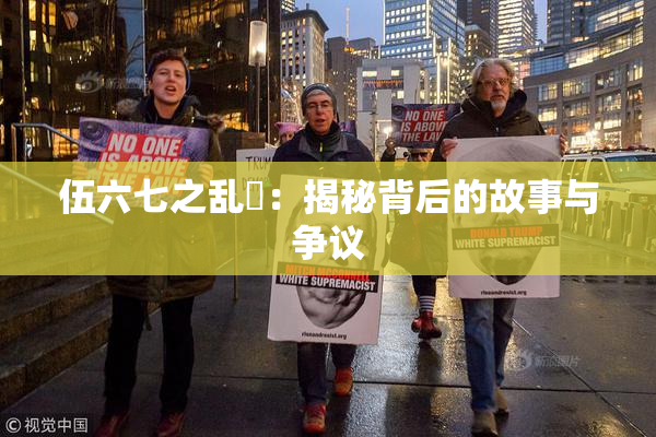伍六七之乱婬：揭秘背后的故事与争议