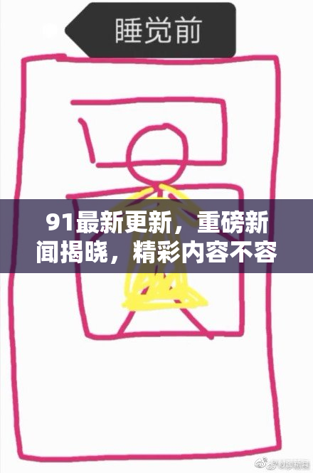 91最新更新，重磅新闻揭晓，精彩内容不容错过！