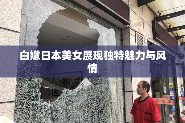 白嫩日本美女展现独特魅力与风情