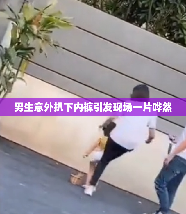 男生意外扒下内裤引发现场一片哗然