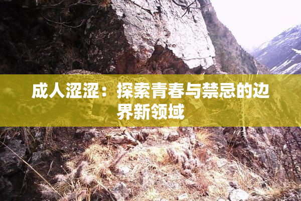 成人涩涩：探索青春与禁忌的边界新领域
