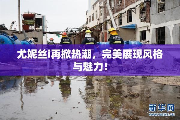 尤妮丝i再掀热潮，完美展现风格与魅力！