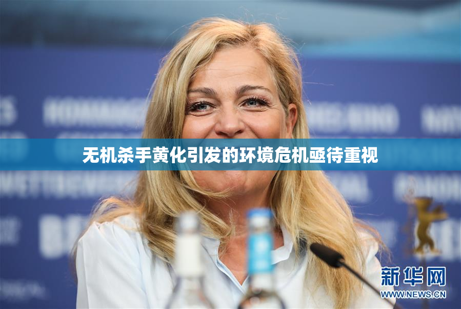无机杀手黄化引发的环境危机亟待重视