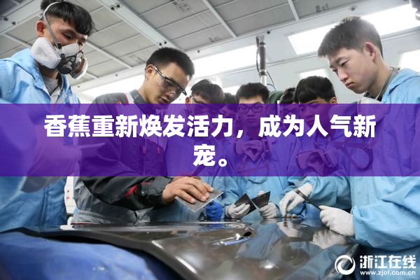 香蕉重新焕发活力，成为人气新宠。