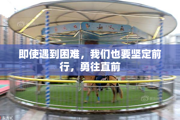 即使遇到困难，我们也要坚定前行，勇往直前