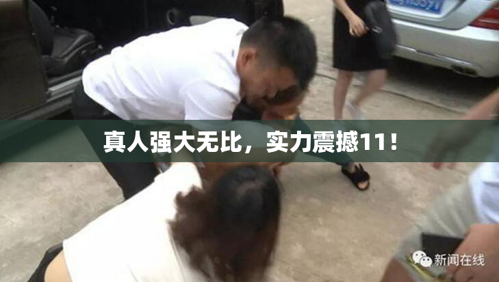 真人强大无比，实力震撼11！