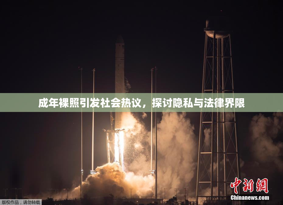 成年裸照引发社会热议，探讨隐私与法律界限