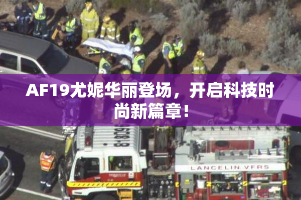 AF19尤妮华丽登场，开启科技时尚新篇章！