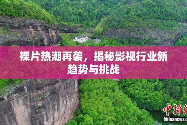 裸片热潮再袭，揭秘影视行业新趋势与挑战
