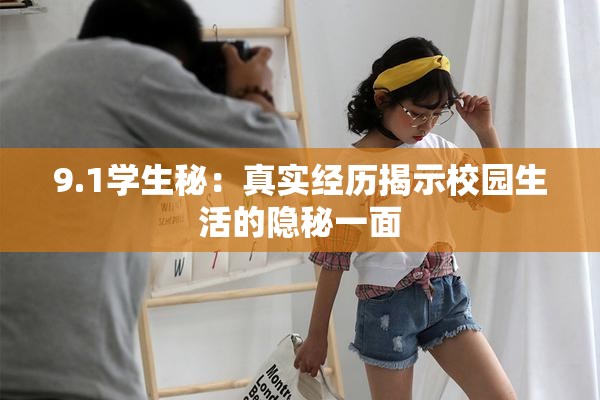 9.1学生秘：真实经历揭示校园生活的隐秘一面