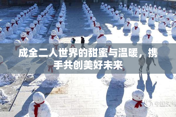 成全二人世界的甜蜜与温暖，携手共创美好未来