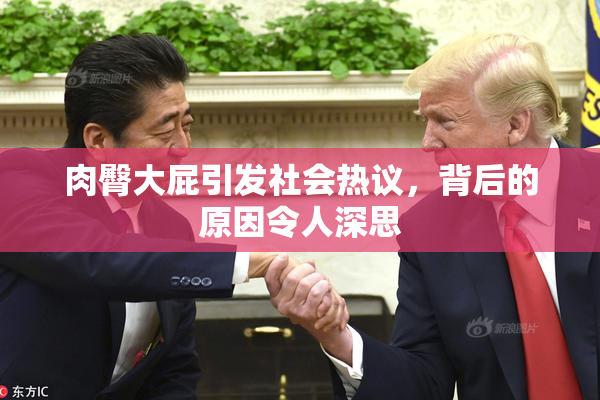 肉臀大屁引发社会热议，背后的原因令人深思