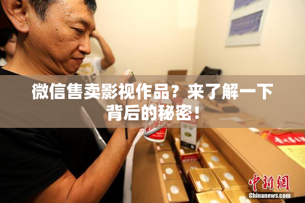 微信售卖影视作品？来了解一下背后的秘密！