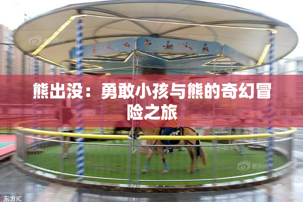 熊出没：勇敢小孩与熊的奇幻冒险之旅