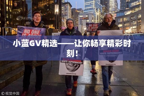 小蓝GV精选——让你畅享精彩时刻！