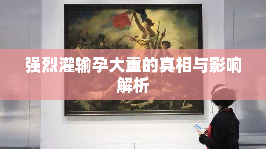 强烈灌输孕大重的真相与影响解析