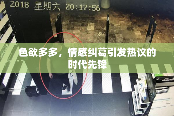 色欲多多，情感纠葛引发热议的时代先锋