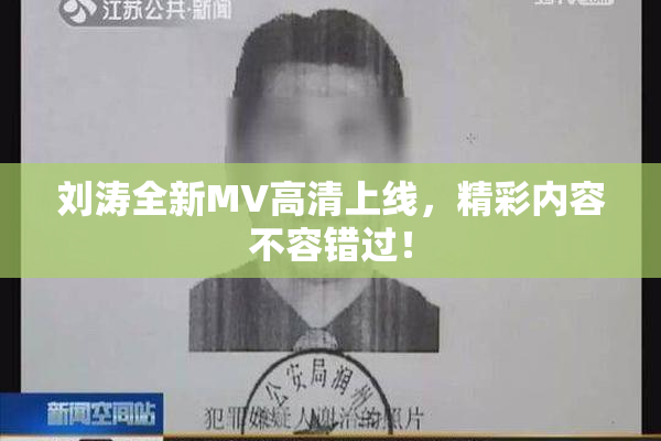 刘涛全新MV高清上线，精彩内容不容错过！