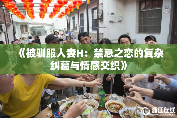 《被驯服人妻H：禁忌之恋的复杂纠葛与情感交织》
