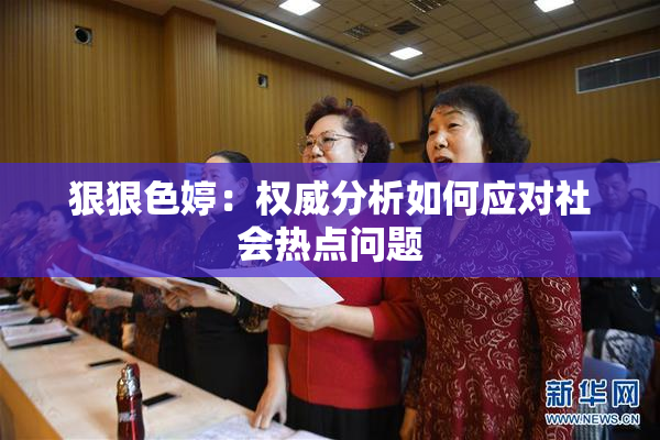 狠狠色婷：权威分析如何应对社会热点问题
