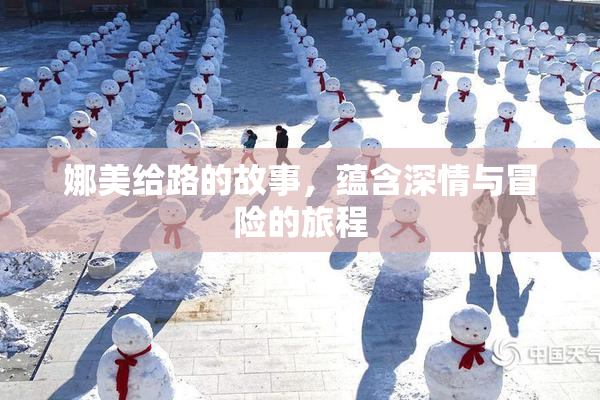 娜美给路的故事，蕴含深情与冒险的旅程