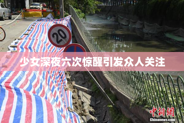 少女深夜六次惊醒引发众人关注