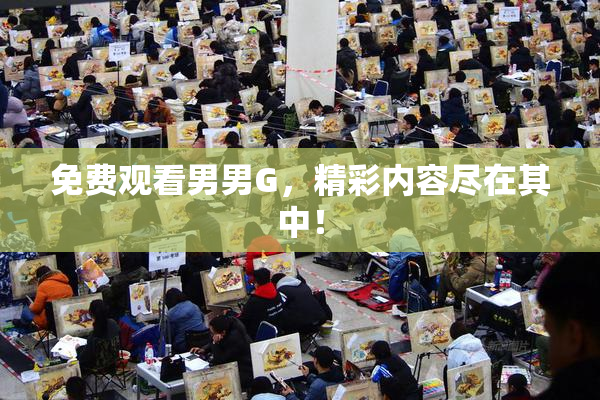 免费观看男男G，精彩内容尽在其中！