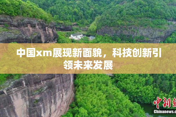 中国xm展现新面貌，科技创新引领未来发展