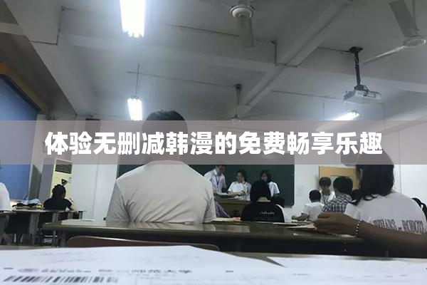 体验无删减韩漫的免费畅享乐趣