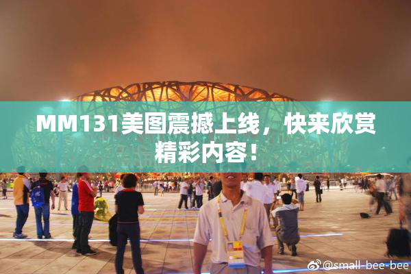 MM131美图震撼上线，快来欣赏精彩内容！