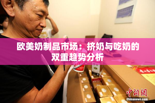 欧美奶制品市场：挤奶与吃奶的双重趋势分析