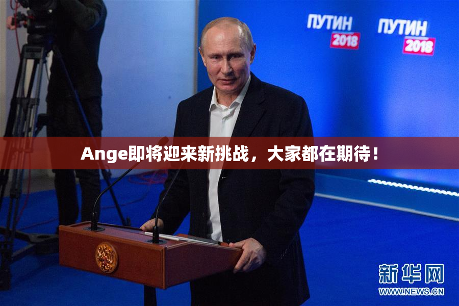 Ange即将迎来新挑战，大家都在期待！