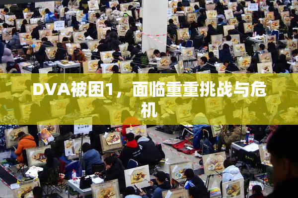 DVA被困1，面临重重挑战与危机