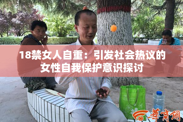 18禁女人自重：引发社会热议的女性自我保护意识探讨
