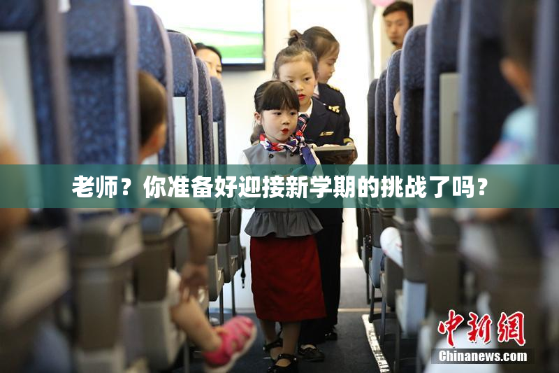 老师？你准备好迎接新学期的挑战了吗？