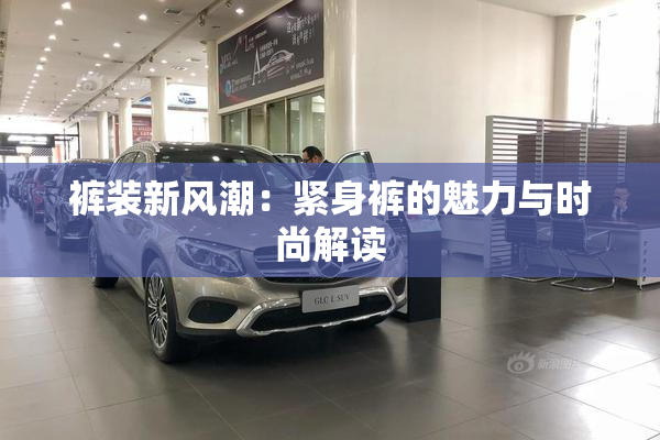 裤装新风潮：紧身裤的魅力与时尚解读
