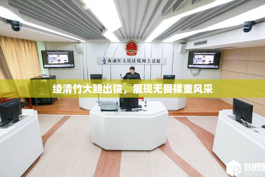 绫清竹大胆出镜，展现无畏裸重风采