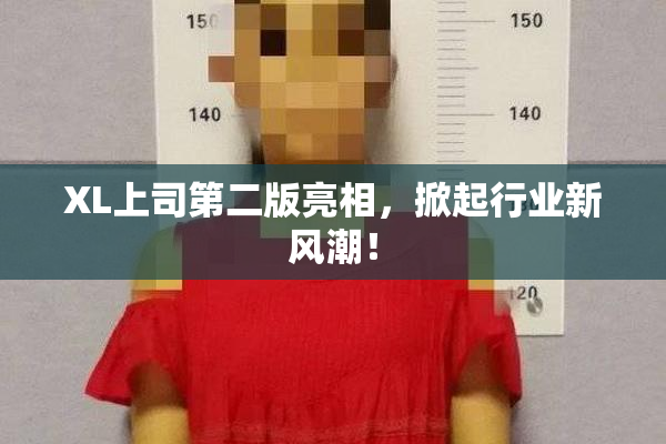 XL上司第二版亮相，掀起行业新风潮！