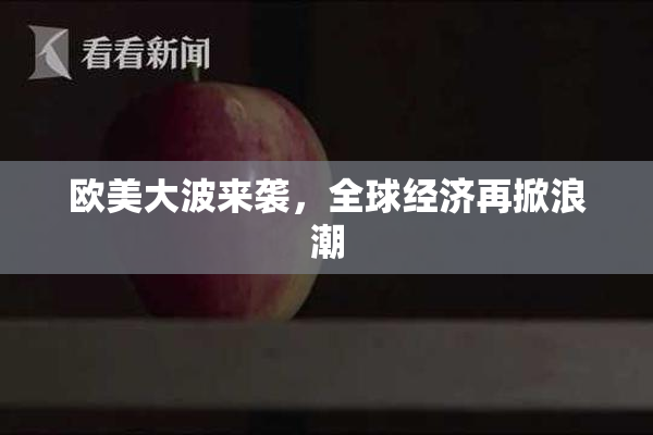 欧美大波来袭，全球经济再掀浪潮