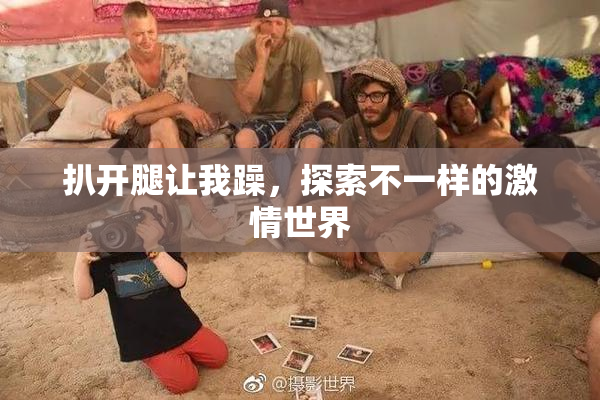扒开腿让我躁，探索不一样的激情世界
