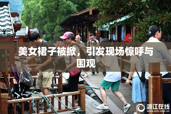 美女裙子被掀，引发现场惊呼与围观