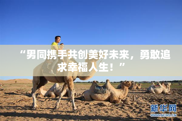 “男同携手共创美好未来，勇敢追求幸福人生！”
