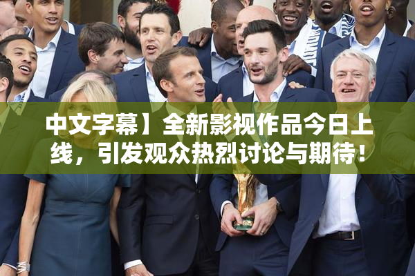 中文字幕】全新影视作品今日上线，引发观众热烈讨论与期待！