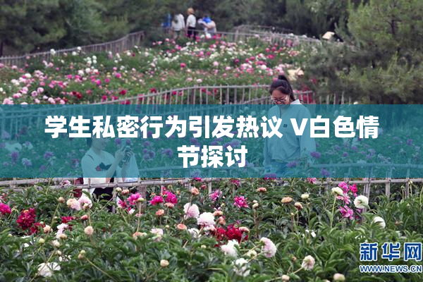 学生私密行为引发热议 V白色情节探讨