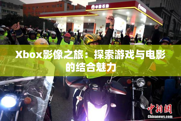 Xbox影像之旅：探索游戏与电影的结合魅力