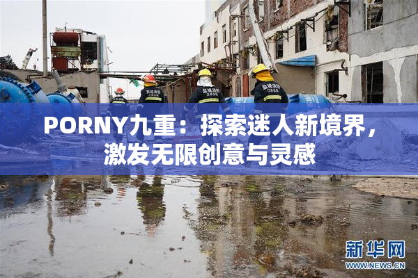 PORNY九重：探索迷人新境界，激发无限创意与灵感