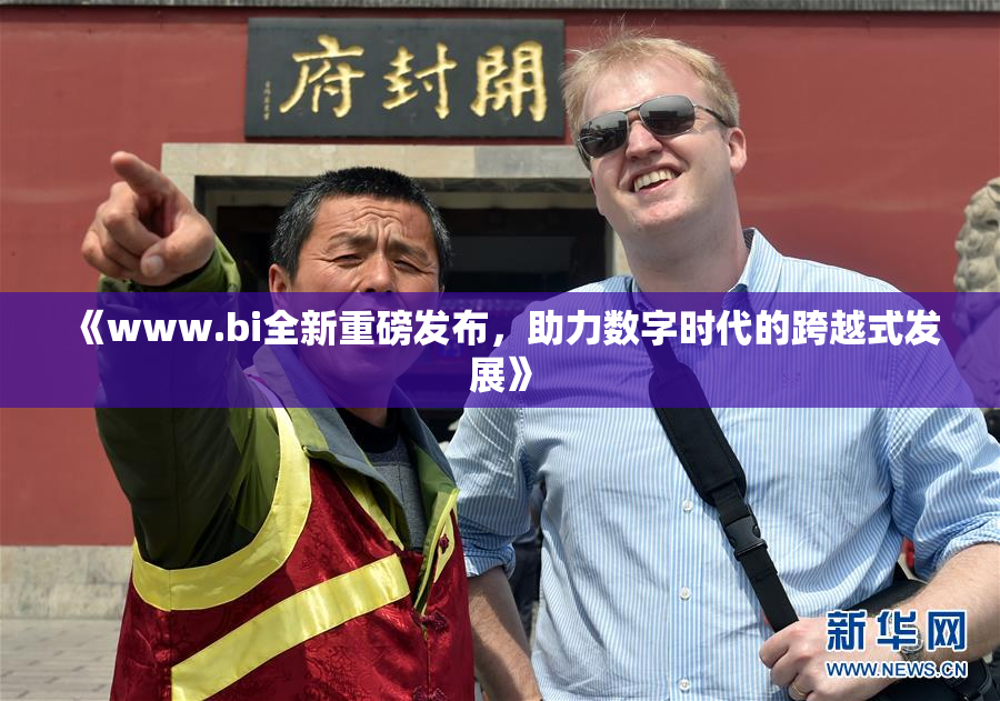 《www.bi全新重磅发布，助力数字时代的跨越式发展》