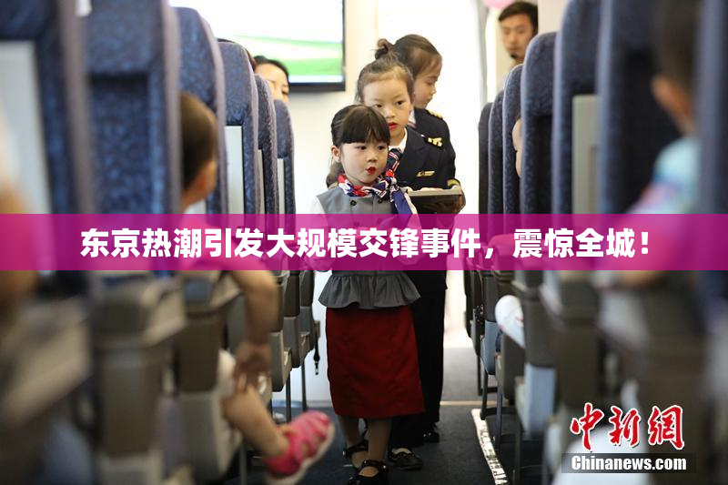 东京热潮引发大规模交锋事件，震惊全城！